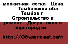 москитная  сетка › Цена ­ 500 - Тамбовская обл., Тамбов г. Строительство и ремонт » Двери, окна и перегородки   